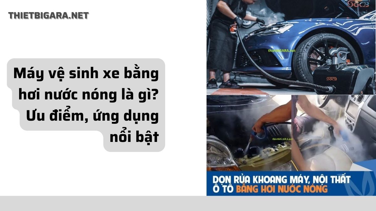 Máy vệ sinh xe bằng hơi nước nóng là gì Ưu điểm, ứng dụng nổi bật