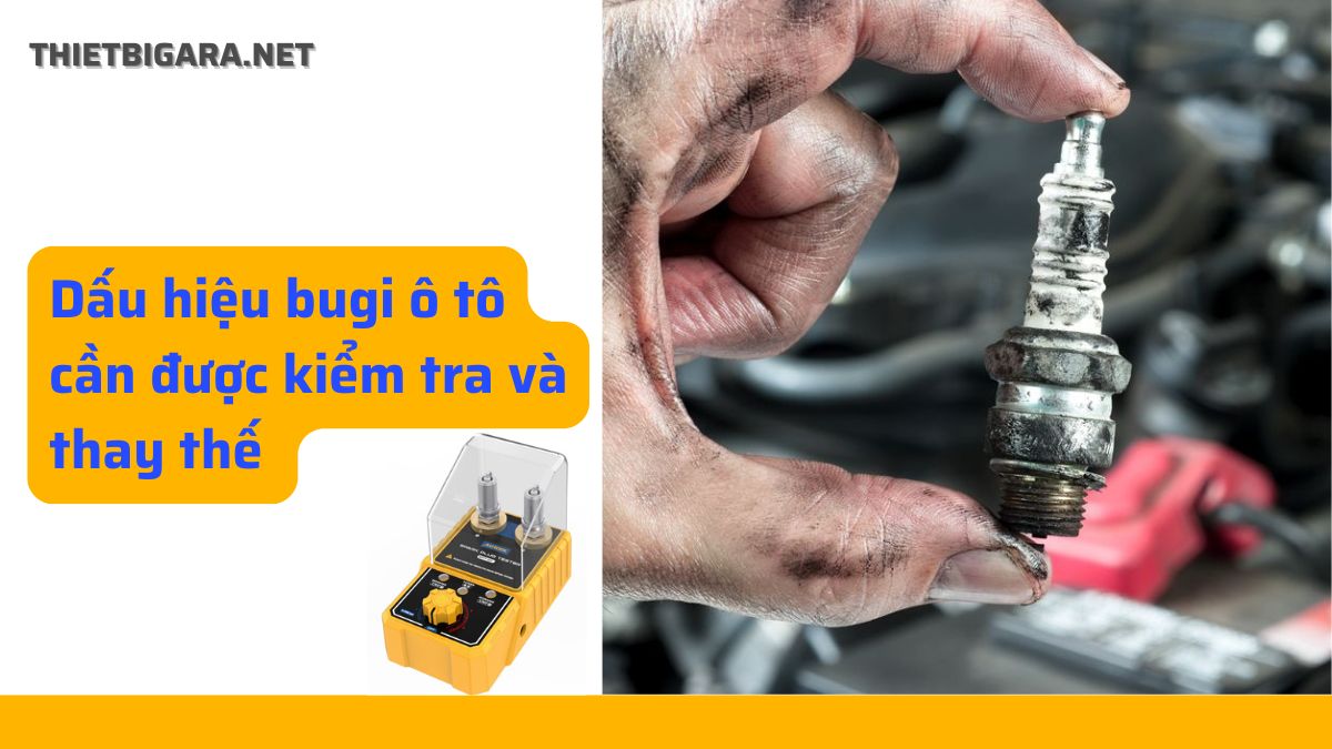 Dấu hiệu bugi ô tô cần được thay thế