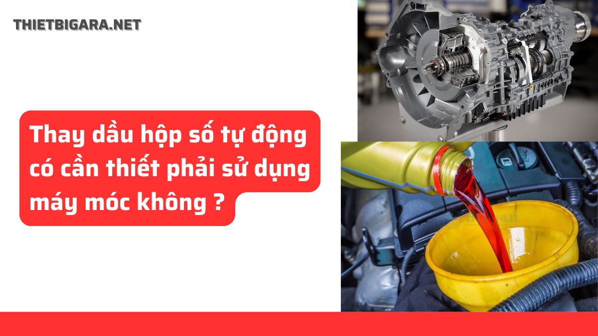 Thay dầu hộp số tự động có cần thiết phải sử dụng máy móc không?